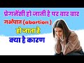 Pregnancy होने के बाद बार बार गर्भपात हो जाता है