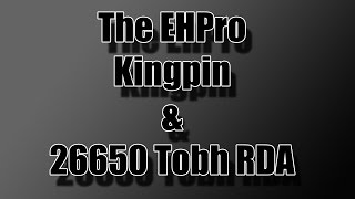 The EHPro Kingpin & 26650 Tobh RDA - Feature Overview