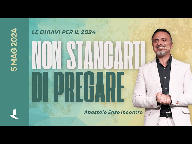 Non stancarti di pregare | Apostolo Enzo Incontro | 05 Maggio 2024 class=