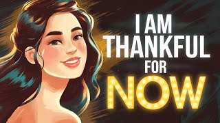 Start Your Day Right with I Am Thankful for Now Affirmations