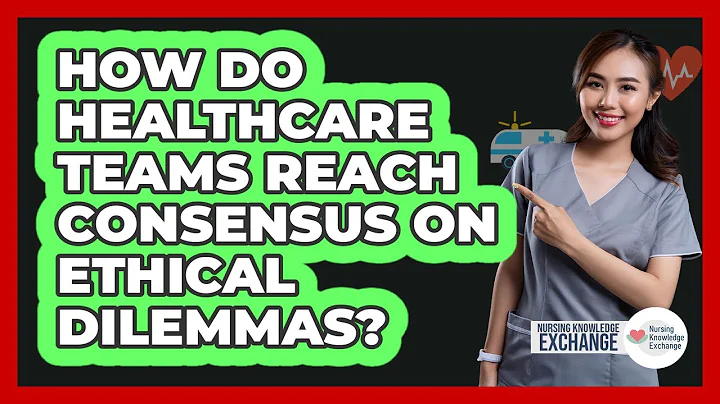 How Do Healthcare Teams Reach Consensus On Ethical Dilemmas? - Nursing Knowledge Exchange