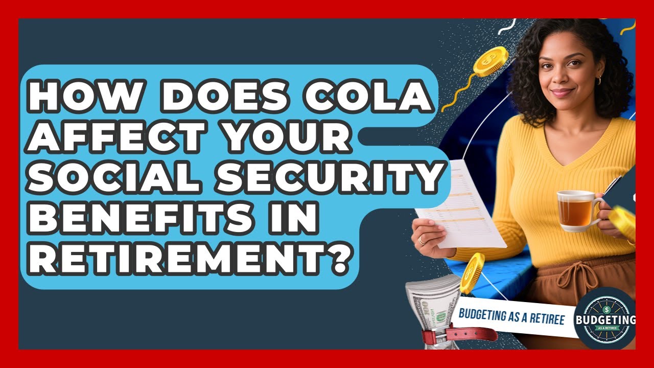 How Does COLA Affect Your Social Security Benefits In Retirement? - Budgeting as a Retiree