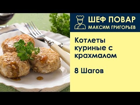 Котлеты куриные с крахмалом . Рецепт от шеф повара Максима Григорьева