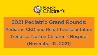 Pediatric Grand Rounds: Pediatric CKD and renal transplantation trends at Norton Children's Hospital