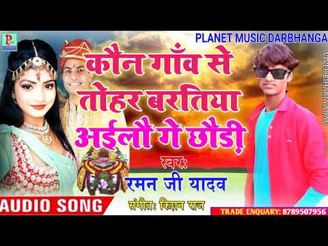 #Raman Ji Yadav // #Kon Gonw Se Baratiya Aelau Ge Cahuri //#कौन गांव से बरतिया अईलौ गे छोड़ी // 2019