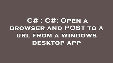 C# : C#: Open a browser and POST to a url from a windows desktop app