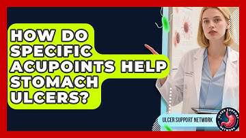 How Do Specific Acupoints Help Stomach Ulcers? - Ulcer Support Network