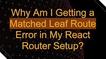 Why Am I Getting a Matched Leaf Route Error in My React Router Setup?