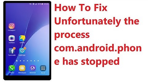 How to fix unfortunately the process com.android.phone has stopped