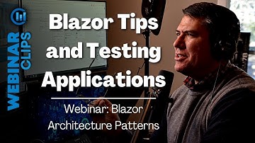 Blazor Tips and Testing Applications | Webinar Clips, Blazor Architecture Patterns