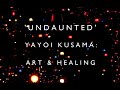Yayoi Kusama, &#39;Undaunted&#39;: Art and Healing