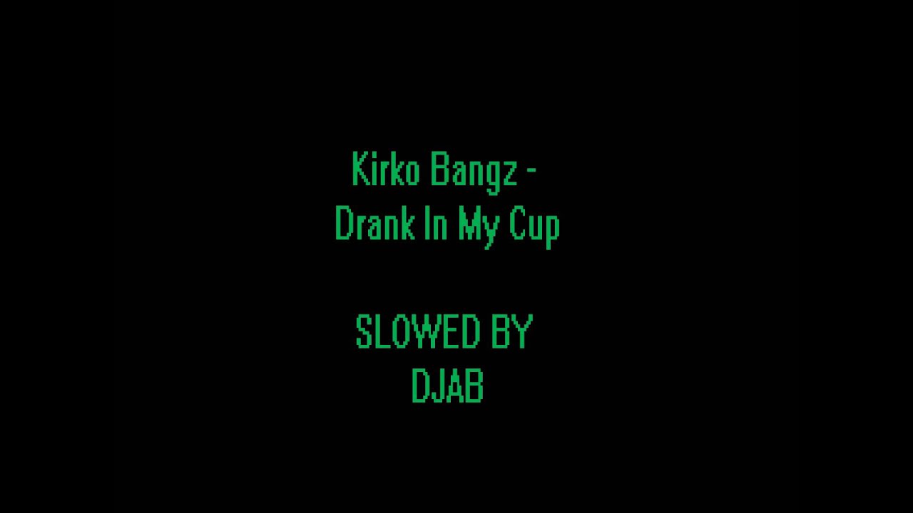 kirko bangz drank in my cup slowed