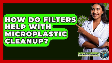 How Do Filters Help With Microplastic Cleanup? - Earth Science Answers