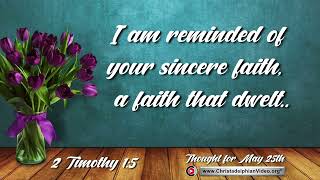 Thought for May 25th &quot;I am reminded of your sincere faith, a faith that dwelt  &quot;  2 Timothy 1:5