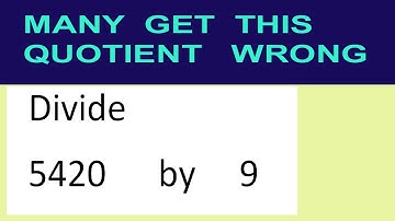 Divide     5420      by     9  many  get  this  quotient   wrong
