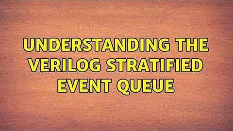 Understanding the Verilog Stratified Event Queue