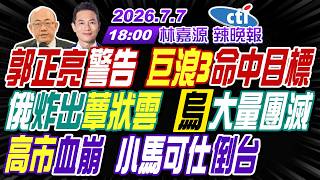 【🔴LIVE直播中】#郭正亮#帥化民#介文汲! 郭正亮警告 巨浪3命中目標! 俄炸出蕈狀雲 烏大量團滅! 高市血崩 小馬可仕倒台! | 林嘉源辣晚報20260707完整版@中天新聞CtiNews