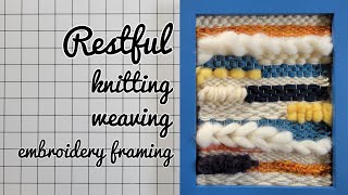 Restful: knitting, weaving, and framing an embroidered piece.