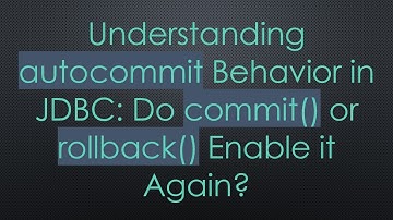 Understanding autocommit Behavior in JDBC: Do commit() or rollback() Enable it Again?