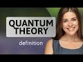 Quantum theory • QUANTUM THEORY definition