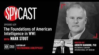 SpyCast  The Foundations of American Intelligence in WWI – with Mark Stout