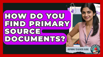 How Do You Find Primary Source Documents? - Aspiring Teacher Guide