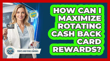 How Can I Maximize Rotating Cash Back Card Rewards?