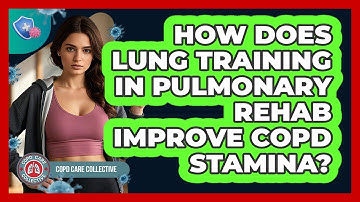 How Does Lung Training In Pulmonary Rehab Improve COPD Stamina? - COPD Care Collective