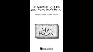 I'm Gonna Sing 'Til the Spirit Moves in My Heart (SATB div.) - Arranged by Moses Hogan