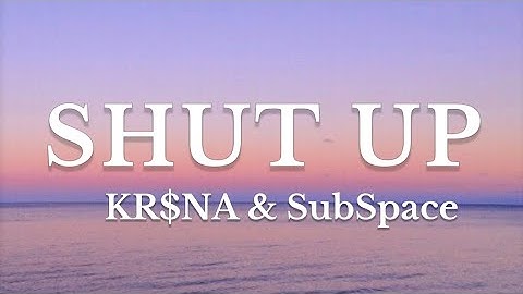 SHUT UP - KR$NA & SUBSPACE ( Lyrics)