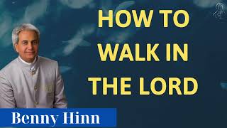 HOW TO WALK IN THE LORD - Sermon Benny Hinn