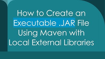 How to Create an Executable .JAR File Using Maven with Local External Libraries
