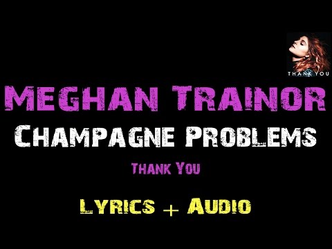 Meghan Trainor - Champagne Problems [ Lyrics ]