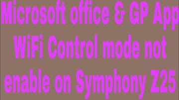 Microsoft office & GP App WiFi Control mode not enable on Symphony Z25