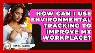 How Can I Use Environmental Tracking To Improve My Workplace? - Cognitive Therapy Hub