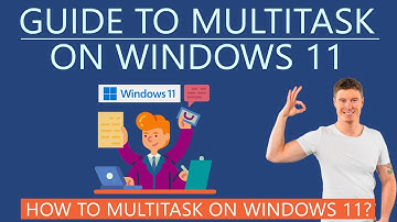 Guide to Multitask on Windows 11 | Multitasking Tools Windows 11