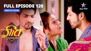 FULL EPISODE-120 | Geet Ne Bataaya Poora Sach | Geet Hui Sabse Parayi | गीत हुई सबसे पराई