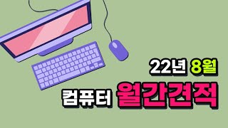 22년 8월 컴퓨터 월간견적 [방송 작업용 컴퓨터/게임용 컴퓨터/사무용 컴퓨터]