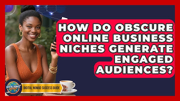 How Do Obscure Online Business Niches Generate Engaged Audiences? - Digital Nomad Success Guide
