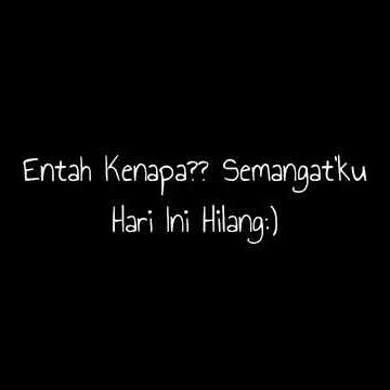 Status WA - Entah kenapa? Semangatku Hari ini hilang