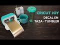 Cricut Joy - Como Hacer y Aplicar un Decal sobre una Taza | Tumbler