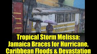 Tropical Storm Melissa: Jamaica Braces for Hurricane, Caribbean Floods & Devastation