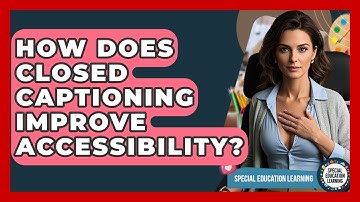 How Does Closed Captioning Improve Accessibility? - Special Education Learning
