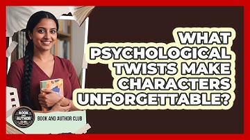 What Psychological Twists Make Characters Unforgettable? - Book and Author Club