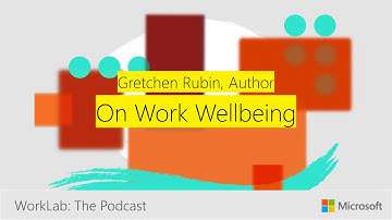 ‘The Happiness Project’ Author Gretchen Rubin on Wellbeing at Work | Microsoft WorkLab Podcast