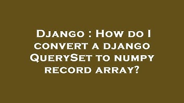 Django : How do I convert a django QuerySet to numpy record array?