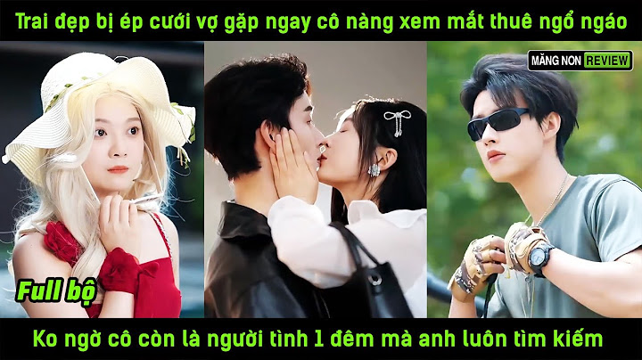 Trai đẹp bị ép lấy  vợ gặp ngay cô nàg xem mắt thuê ngổ ngáo K ngờ cô là ngườitình 1đêm anh tìmkiếm