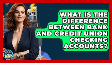 What Is The Difference Between Bank And Credit Union Checking Accounts? - Ask Your Bank Teller