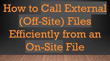 How to Call External (Off-Site) Files Efficiently from an On-Site File