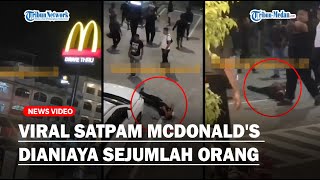 Viral Satpam McDonald's Dianiaya dan Dikeroyok Sejumlah Orang, Penyebabnya Masih Didalami